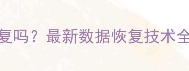 图片 格式化后数据还能恢复吗？最新数据恢复技术全（附免费恢复工具）