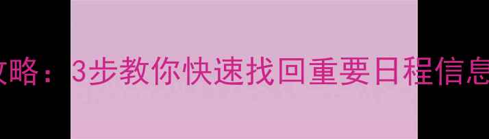 桌面日历数据恢复全攻略3步教你快速找回重要日程信息含专业工具推荐