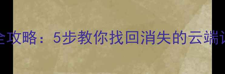 梦幻小镇数据恢复全攻略5步教你找回消失的云端记忆附成功案例