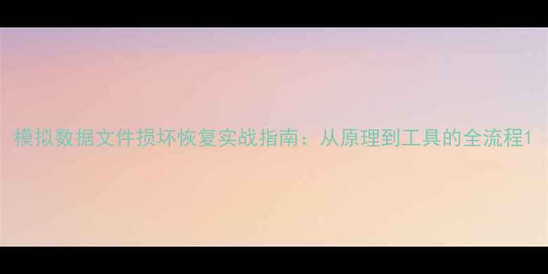 模拟数据文件损坏恢复实战指南从原理到工具的全流程