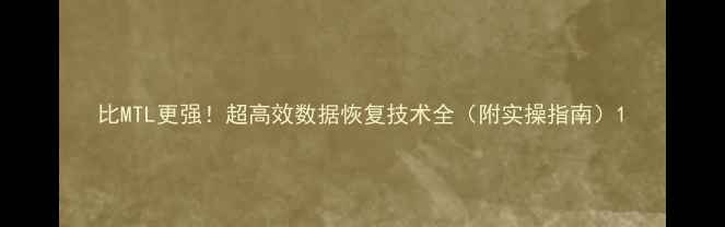 比MTL更强超高效数据恢复技术全附实操指南