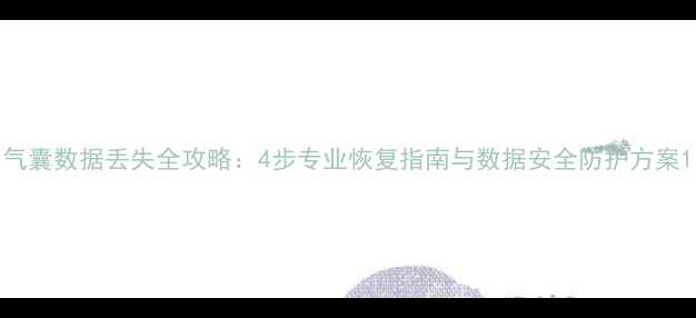 图片 气囊数据丢失全攻略：4步专业恢复指南与数据安全防护方案1