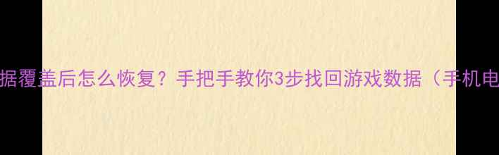 图片 永劫无间数据覆盖后怎么恢复？手把手教你3步找回游戏数据（手机电脑全攻略）