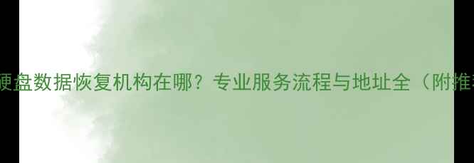 永嘉权威硬盘数据恢复机构在哪专业服务流程与地址全附推荐指南