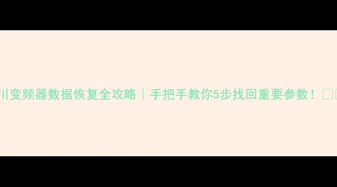 图片 汇川变频器数据恢复全攻略｜手把手教你5步找回重要参数！💻🔧2