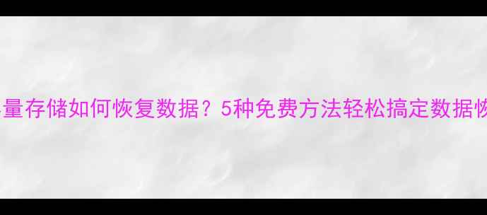 没有大容量存储如何恢复数据5种免费方法轻松搞定数据恢复难题