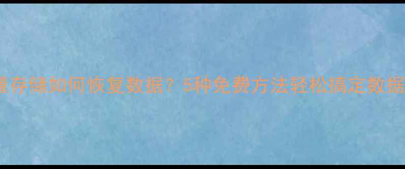 图片 没有大容量存储如何恢复数据？5种免费方法轻松搞定数据恢复难题2