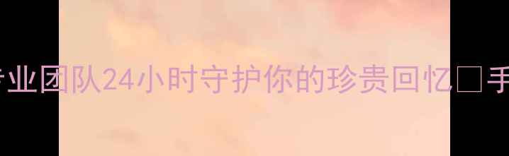 洞头区数据恢复救星专业团队24小时守护你的珍贵回忆手机电脑照片恢复全攻略