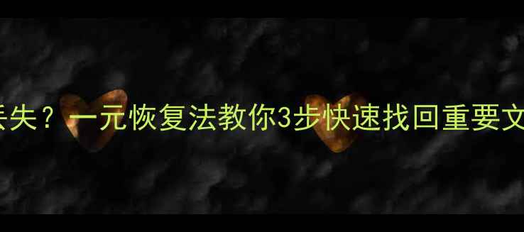 流量突增导致数据丢失一元恢复法教你3步快速找回重要文件附详细教程