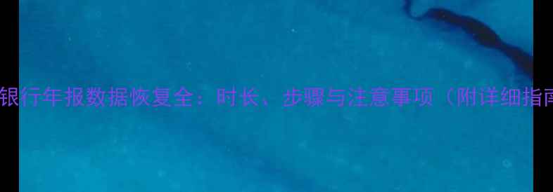 图片 浦发银行年报数据恢复全：时长、步骤与注意事项（附详细指南）1