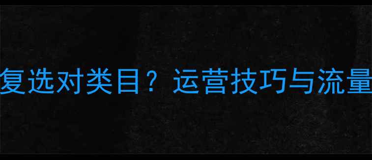 图片 淘宝数据恢复选对类目？运营技巧与流量转化全攻略