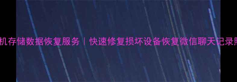 图片 深圳专业手机存储数据恢复服务｜快速修复损坏设备恢复微信聊天记录照片通讯录1
