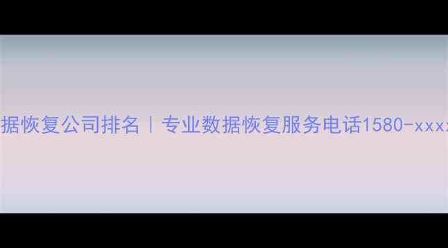 图片 深圳数据恢复公司排名｜专业数据恢复服务电话1580-xxxx-xxxx