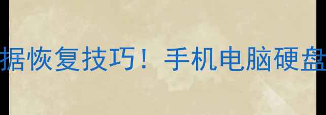 清除记录后数据恢复技巧手机电脑硬盘全攻略