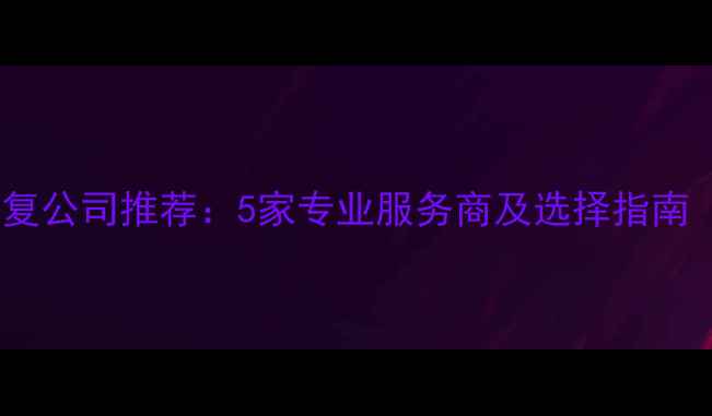 温县电脑数据恢复公司推荐5家专业服务商及选择指南附服务对比