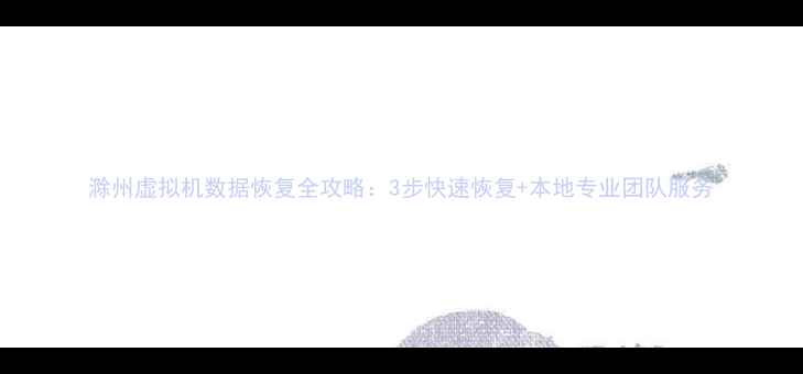 滁州虚拟机数据恢复全攻略3步快速恢复本地专业团队服务