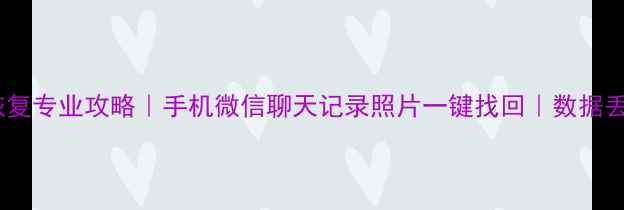 图片 潍坊微信恢复专业攻略｜手机微信聊天记录照片一键找回｜数据丢失别慌张2