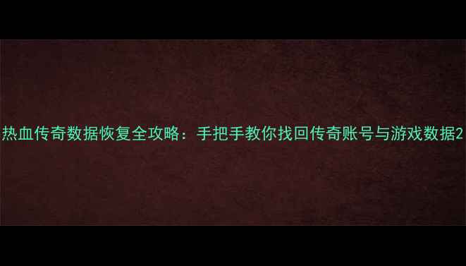 图片 热血传奇数据恢复全攻略：手把手教你找回传奇账号与游戏数据2
