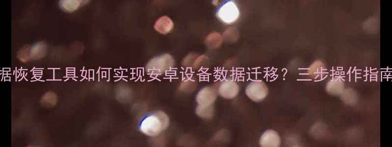 爱思苹果数据恢复工具如何实现安卓设备数据迁移三步操作指南与注意事项