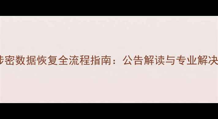 甘肃涉密数据恢复全流程指南公告解读与专业解决方案