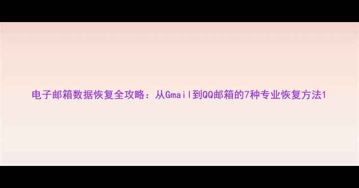 图片 电子邮箱数据恢复全攻略：从Gmail到QQ邮箱的7种专业恢复方法1