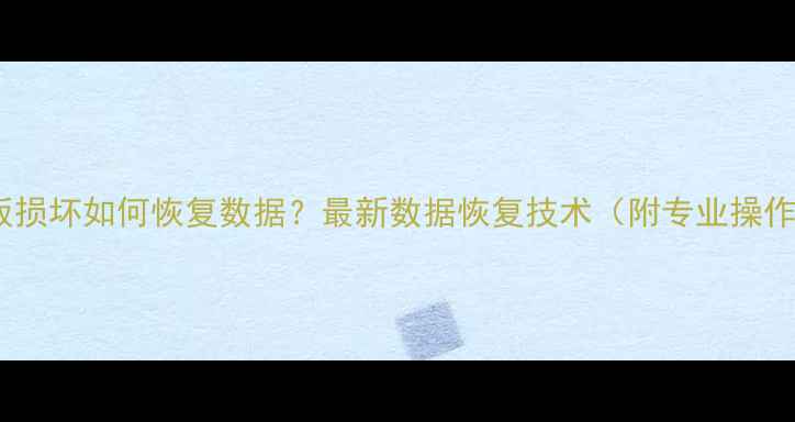 图片 电脑主板损坏如何恢复数据？最新数据恢复技术（附专业操作指南）1