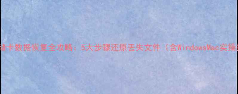 电脑存储卡数据恢复全攻略5大步骤还原丢失文件含WindowsMac实操指南