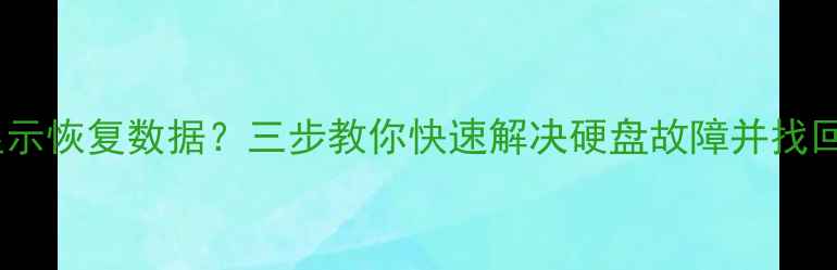 电脑开机显示恢复数据三步教你快速解决硬盘故障并找回重要文件