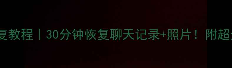 图片 电脑微信数据恢复教程｜30分钟恢复聊天记录+照片！附超全操作指南💻📱1