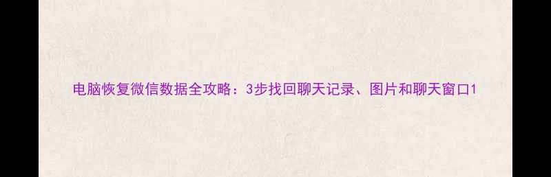 图片 电脑恢复微信数据全攻略：3步找回聊天记录、图片和聊天窗口1