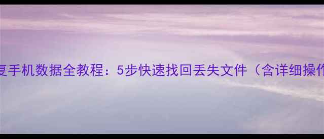 图片 电脑恢复手机数据全教程：5步快速找回丢失文件（含详细操作指南）