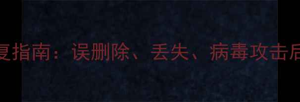 图片 电脑手机数据深度恢复指南：误删除、丢失、病毒攻击后的5大高效解决方案2