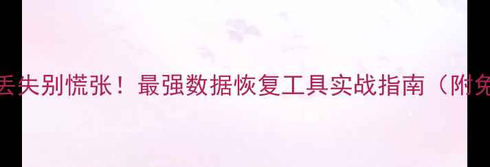 图片 电脑手机文件丢失别慌张！最强数据恢复工具实战指南（附免费恢复教程）