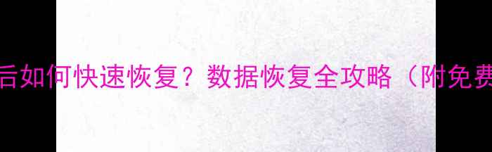 图片 电脑手机文件删除后如何快速恢复？数据恢复全攻略（附免费工具&避坑指南）2