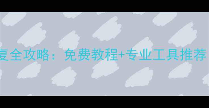图片 电脑手机文件恢复全攻略：免费教程+专业工具推荐（附详细步骤）1