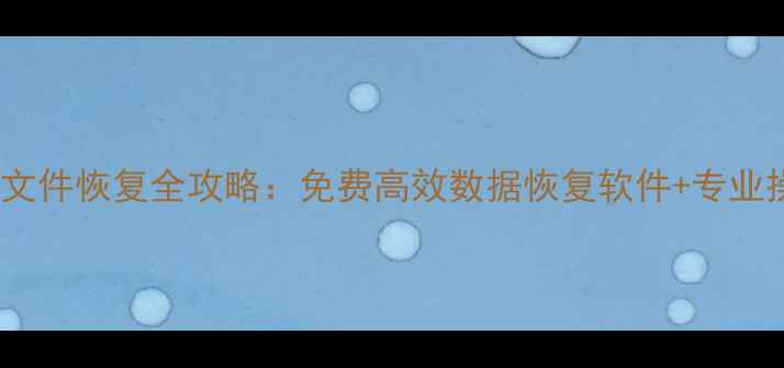 电脑手机文件恢复全攻略免费高效数据恢复软件专业操作指南