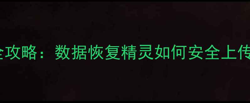 电脑手机文件恢复全攻略数据恢复精灵如何安全上传并恢复丢失数据