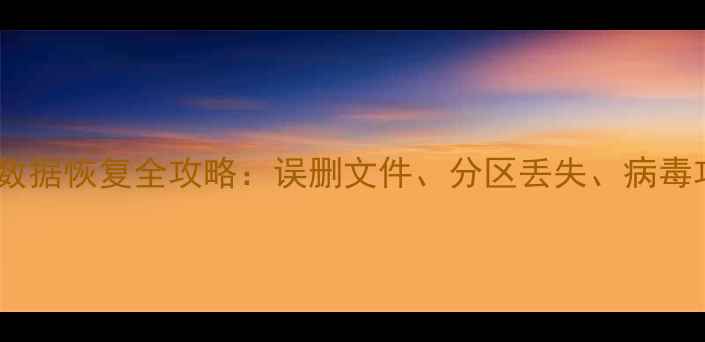 图片 电脑手机硬盘数据恢复全攻略：误删文件、分区丢失、病毒攻击怎么办？2