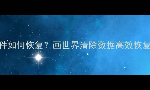 图片 电脑手机误删文件如何恢复？画世界清除数据高效恢复教程及注意事项