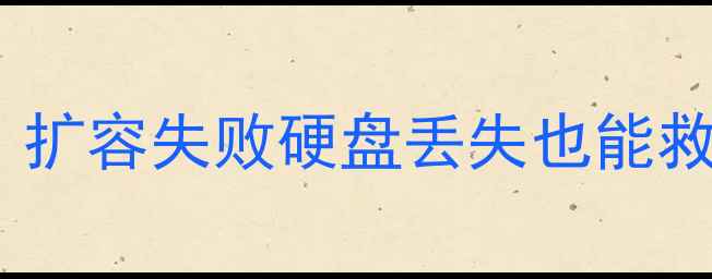 图片 电脑扩容后数据恢复全攻略：扩容失败硬盘丢失也能救回重要文件（附实操指南）1