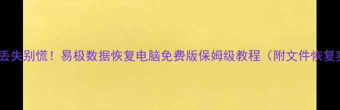 图片 电脑数据丢失别慌！易极数据恢复电脑免费版保姆级教程（附文件恢复实测）🔥1