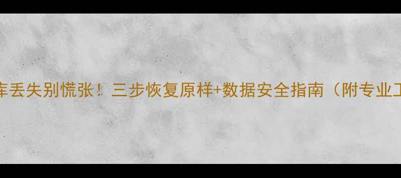 电脑数据库丢失别慌张三步恢复原样数据安全指南附专业工具推荐