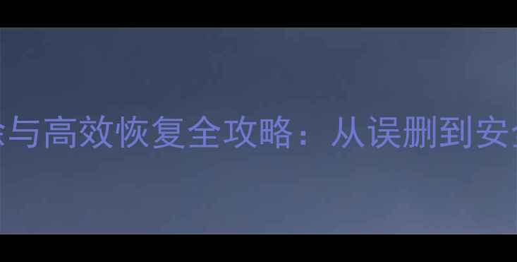 图片 电脑数据彻底删除与高效恢复全攻略：从误删到安全擦除的完整指南