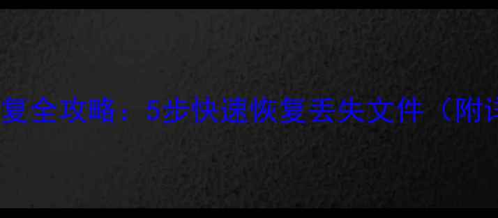 电脑数据恢复全攻略5步快速恢复丢失文件附详细教程