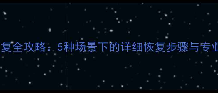 图片 电脑数据恢复全攻略：5种场景下的详细恢复步骤与专业工具推荐1