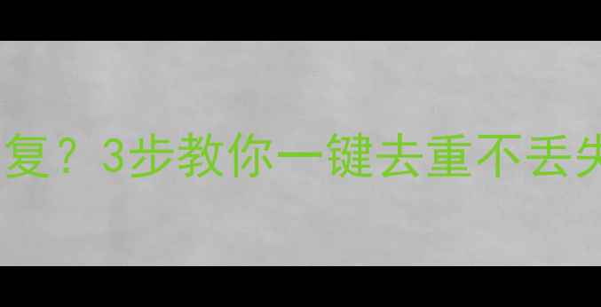 图片 电脑数据恢复后文件重复？3步教你一键去重不丢失｜数据恢复避坑指南1