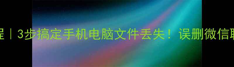 图片 电脑数据恢复教程｜3步搞定手机电脑文件丢失！误删微信聊天记录也能救？