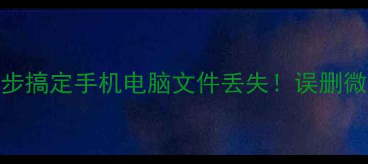 电脑数据恢复教程3步搞定手机电脑文件丢失误删微信聊天记录也能救