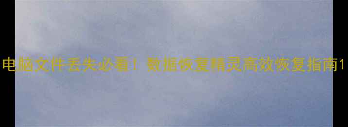 图片 电脑文件丢失必看！数据恢复精灵高效恢复指南1