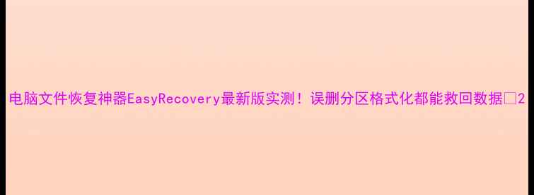 图片 电脑文件恢复神器EasyRecovery最新版实测！误删分区格式化都能救回数据✅2